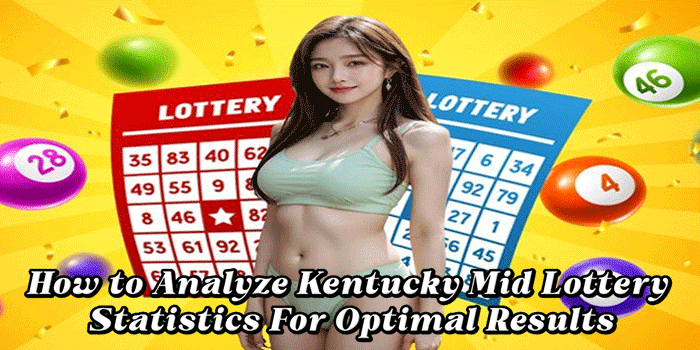 How to Analyze Kentucky Mid Lottery Statistics For Optimal Results